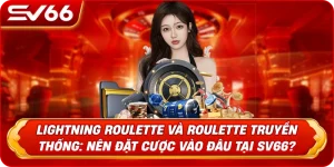 Lightning Roulette Và Roulette Truyền Thống: Nên Đặt Cược Vào Đâu Tại SV66?